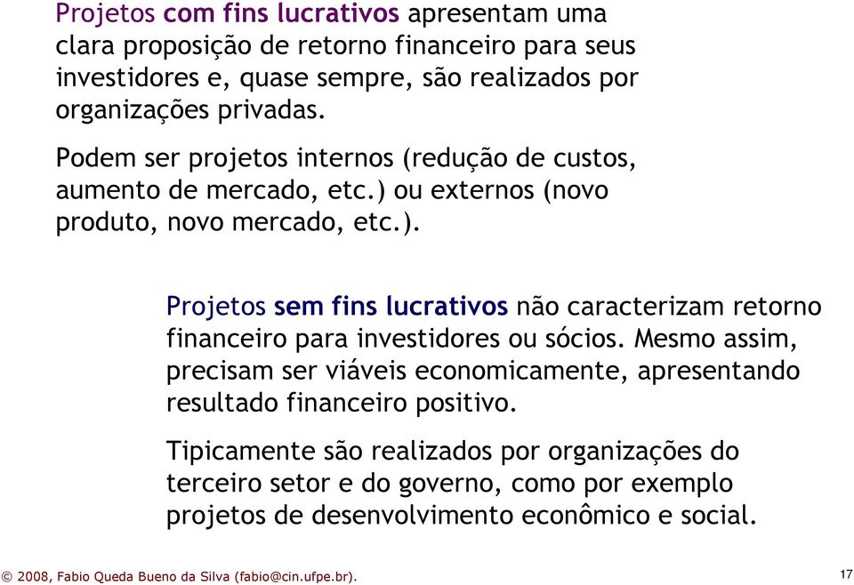 ou externos (novo produto, novo mercado, etc.). Projetos sem fins lucrativos não caracterizam retorno financeiro para investidores ou sócios.