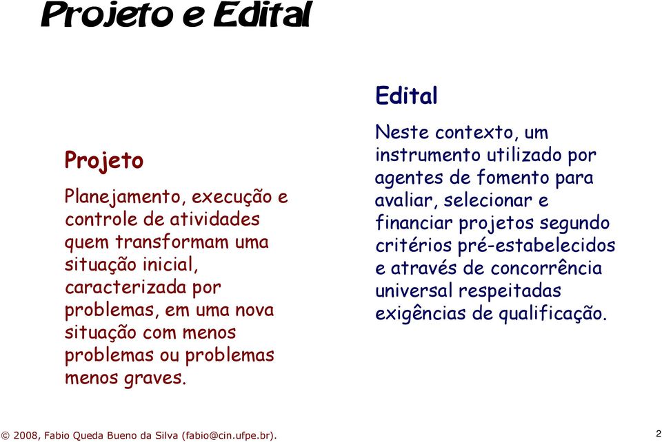 Edital Neste contexto, um instrumento utilizado por agentes de fomento para avaliar, selecionar e financiar