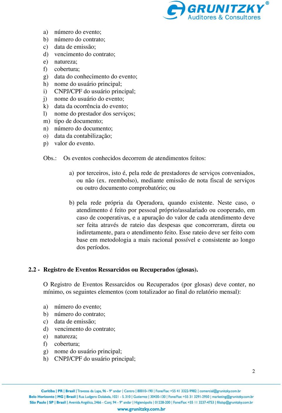 do evento. Obs.: Os eventos conhecidos decorrem de atendimentos feitos: a) por terceiros, isto é, pela rede de prestadores de serviços conveniados, ou não (ex.