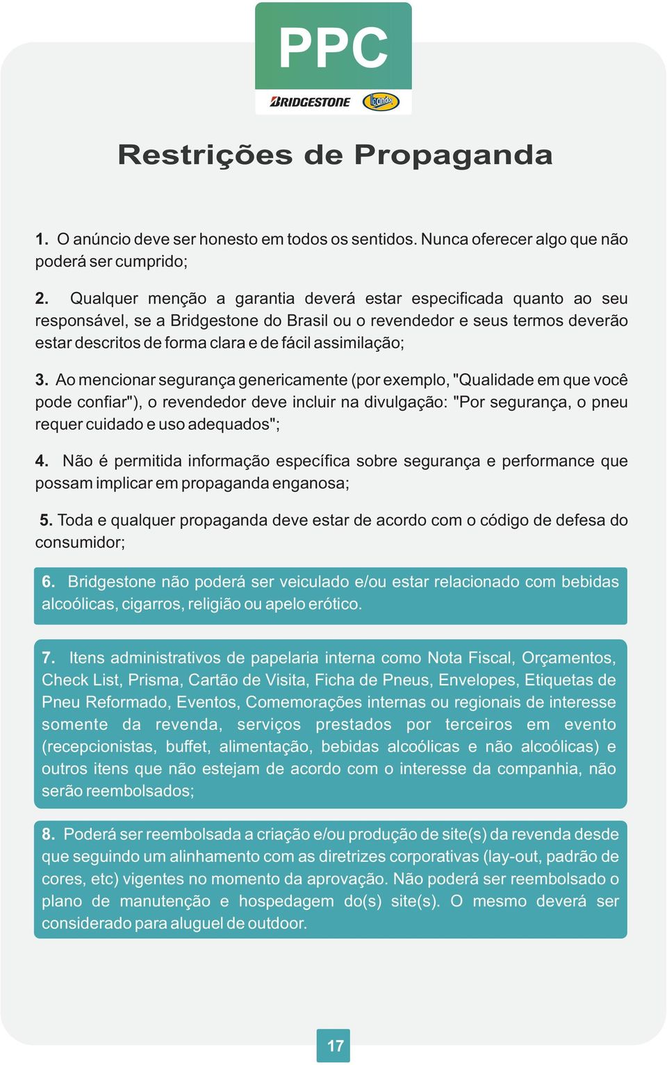 3. Ao mencionar segurança genericamente (por exemplo, "Qualidade em que você pode confiar"), o revendedor deve incluir na divulgação: "Por segurança, o pneu requer cuidado e uso adequados"; 4.