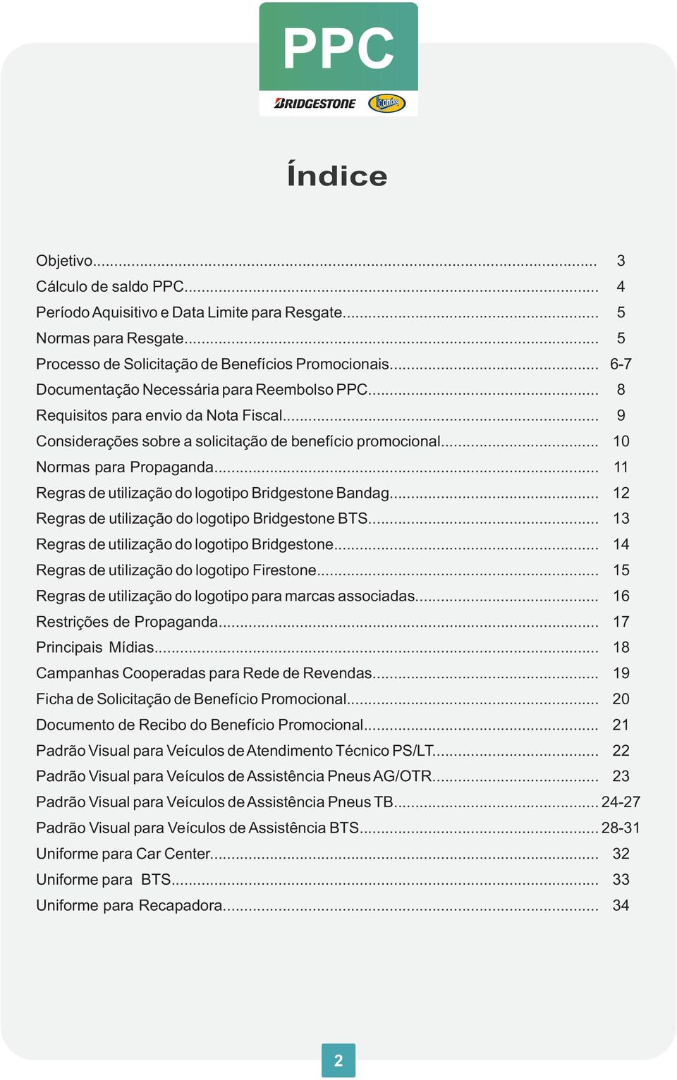 .. 11 Regras de utilização do logotipo Bridgestone Bandag... 12 Regras de utilização do logotipo Bridgestone BTS... 13 Regras de utilização do logotipo Bridgestone.