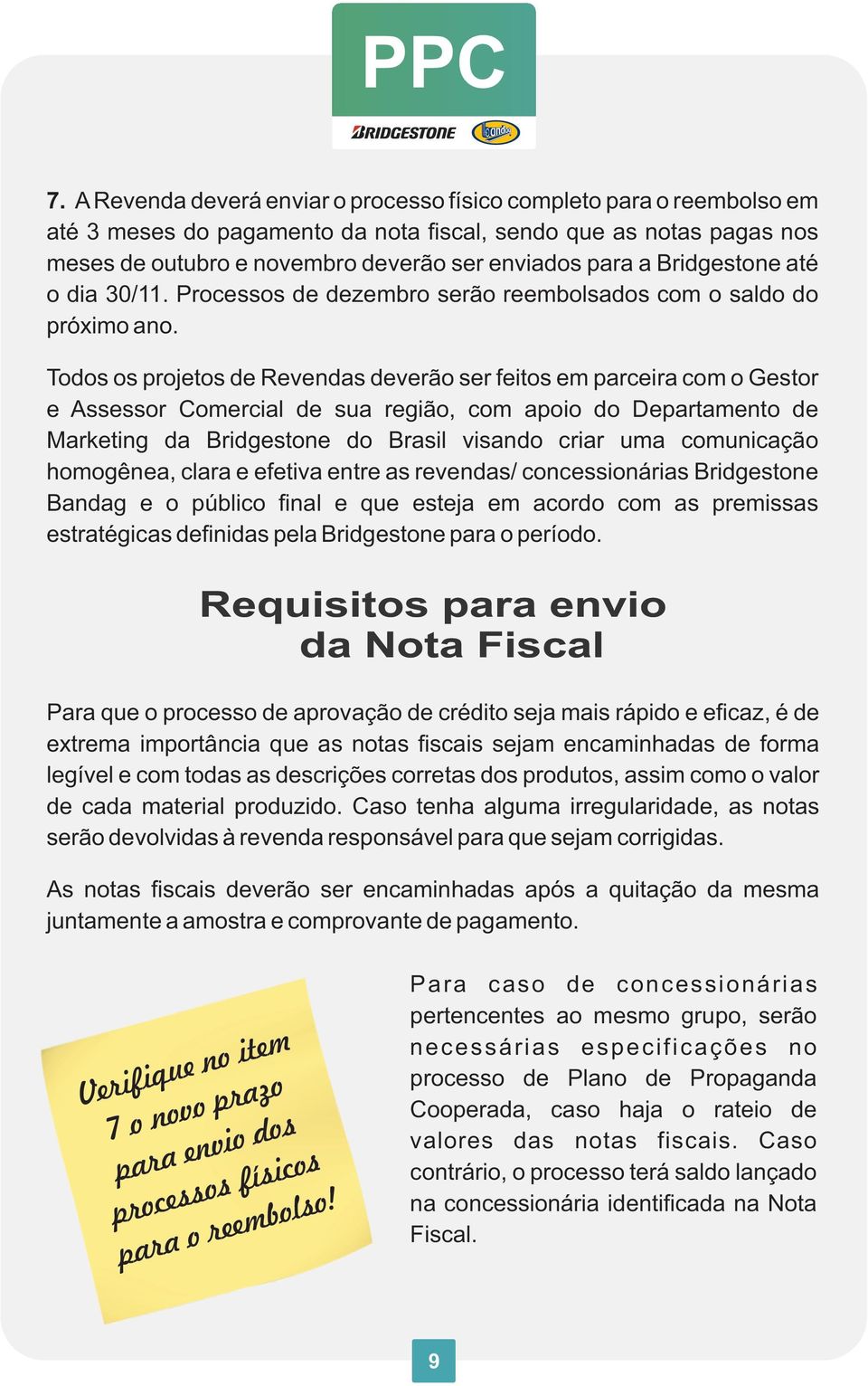 Todos os projetos de s deverão ser feitos em parceira com o Gestor e Assessor Comercial de sua região, com apoio do Departamento de Marketing da Bridgestone do Brasil visando criar uma comunicação