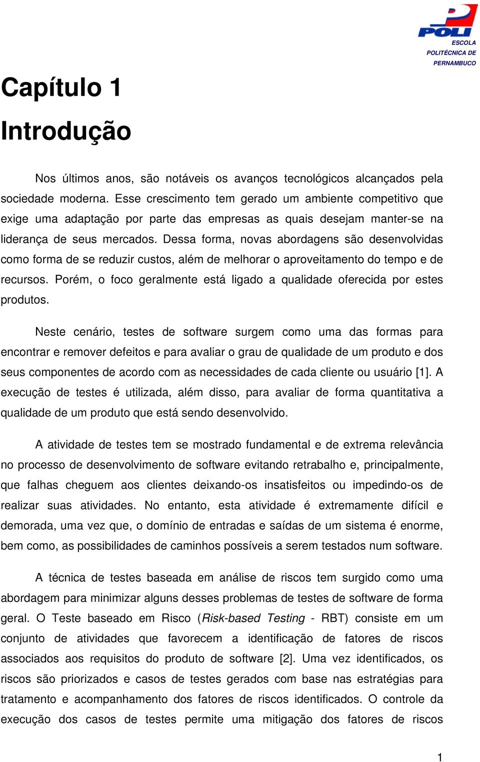 Dessa forma, novas abordagens são desenvolvidas como forma de se reduzir custos, além de melhorar o aproveitamento do tempo e de recursos.