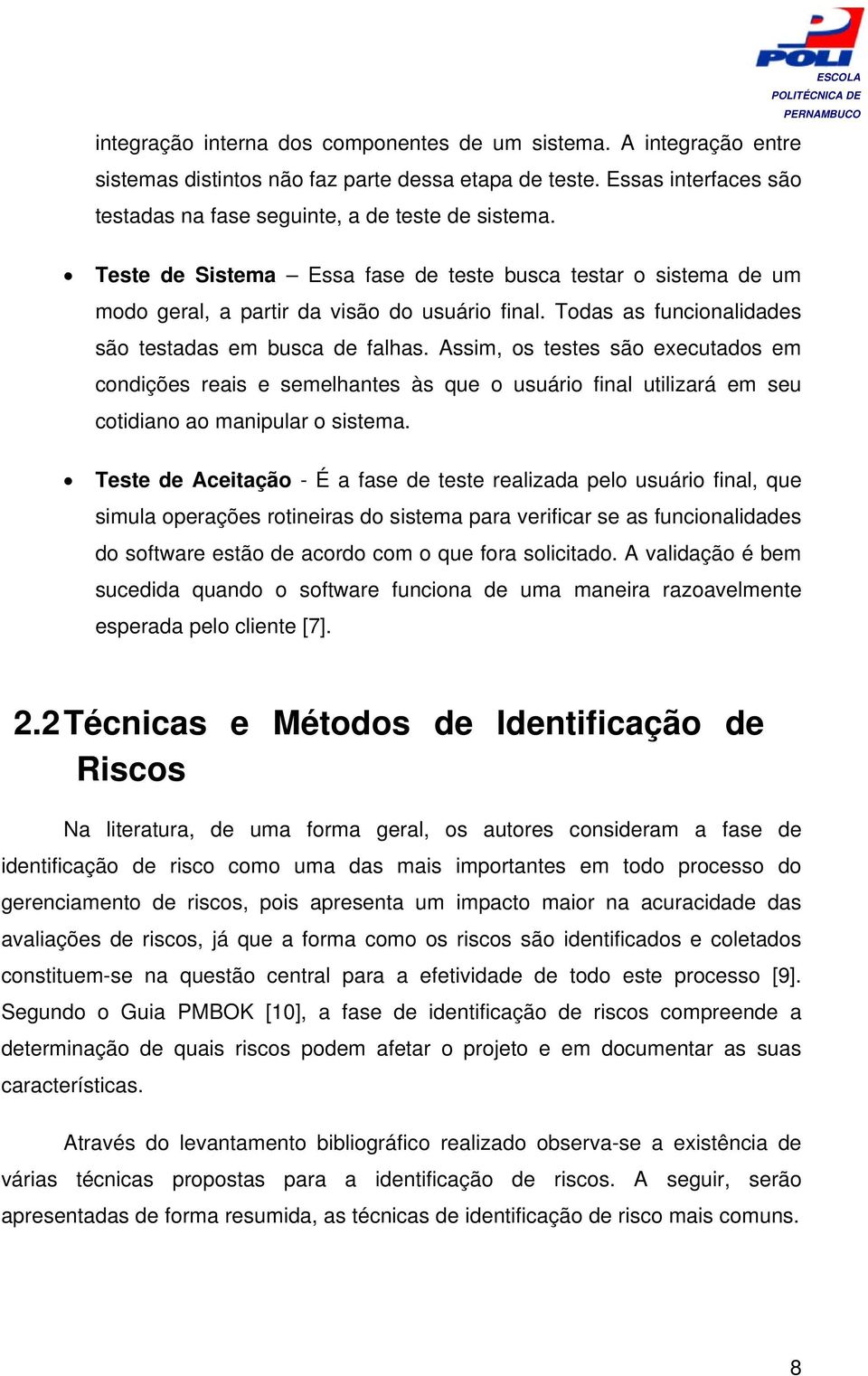 Assim, os testes são executados em condições reais e semelhantes às que o usuário final utilizará em seu cotidiano ao manipular o sistema.