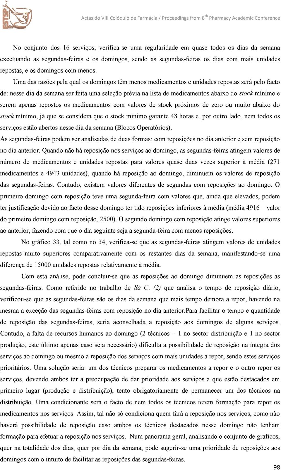 Uma das razões pela qual os domingos têm menos medicamentos e unidades repostas será pelo facto de: nesse dia da semana ser feita uma seleção prévia na lista de medicamentos abaixo do stock mínimo e