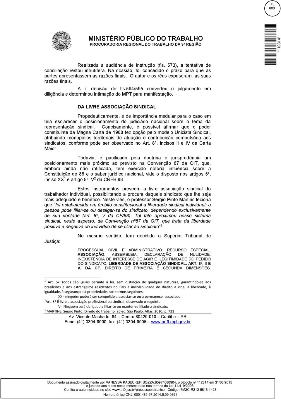 DA LIVRE ASSOCIAÇÃO SINDICAL Propedeuticamente, é de importância medular para o caso em tela esclarecer o posicionamento do judiciário nacional sobre o tema da representação sindical.