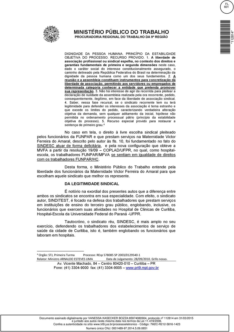 constitucionalmente assegurado, o caminho delineado pela República Federativa do Brasil na determinação da dignidade da pessoa humana como um dos seus fundamentos. 2.