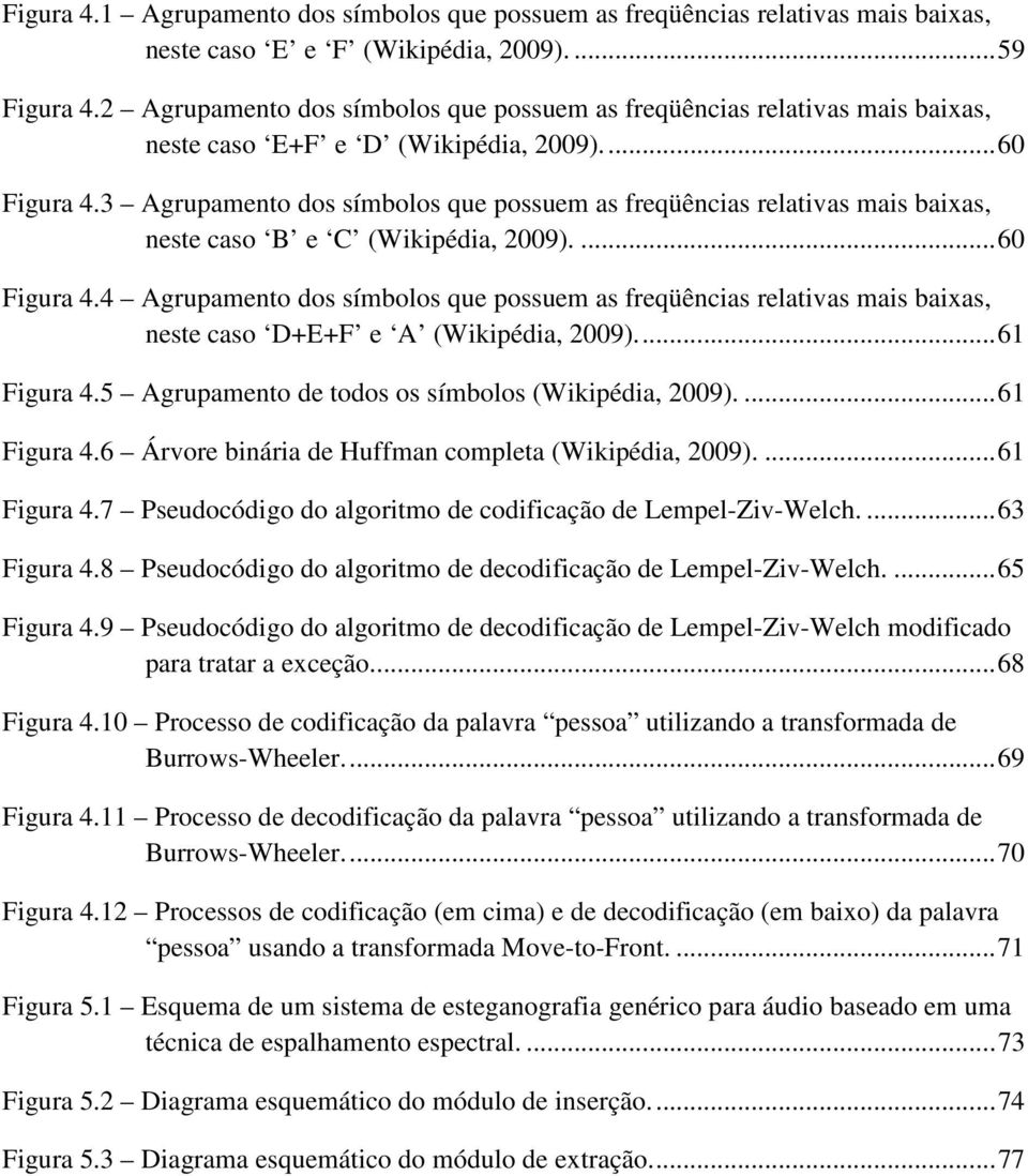 3 Agrupamento dos símbolos que possuem as freqüências relativas mais baixas, neste caso B e C (Wikipédia, 2009)....60 Figura 4.