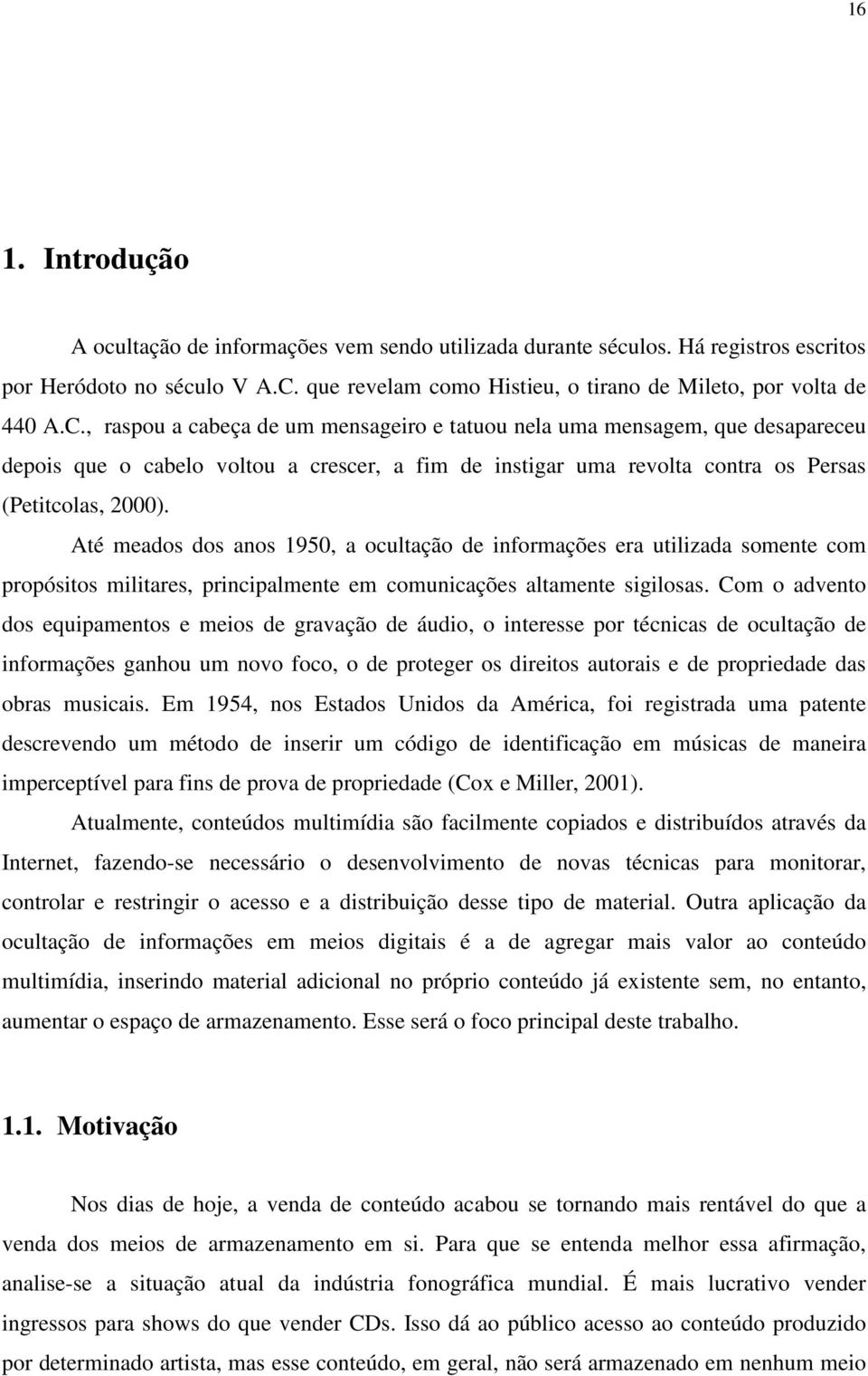 , raspou a cabeça de um mensageiro e tatuou nela uma mensagem, que desapareceu depois que o cabelo voltou a crescer, a fim de instigar uma revolta contra os Persas (Petitcolas, 2000).