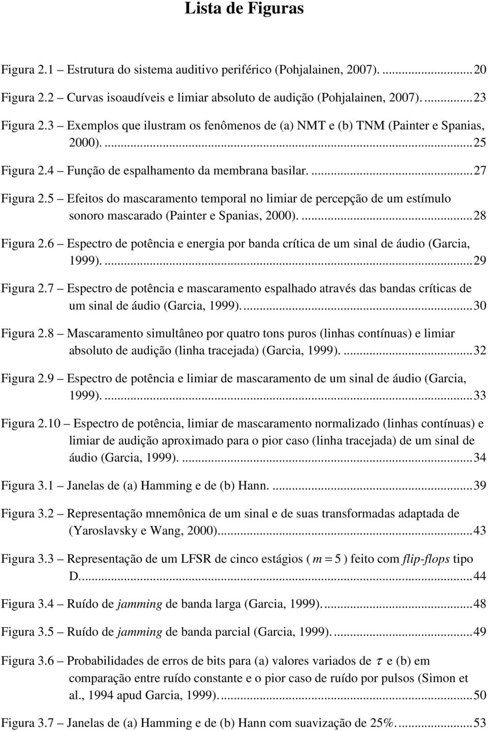 5 Efeitos do mascaramento temporal no limiar de percepção de um estímulo sonoro mascarado (Painter e Spanias, 2000)....28 Figura 2.