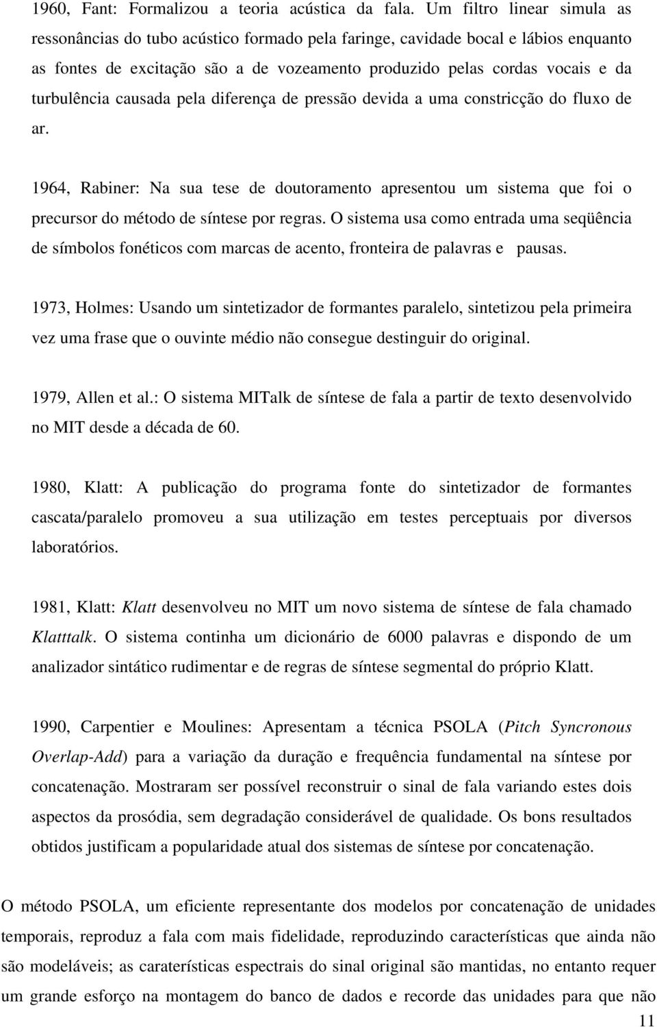 turbulência causada pela diferença de pressão devida a uma constricção do fluxo de ar.