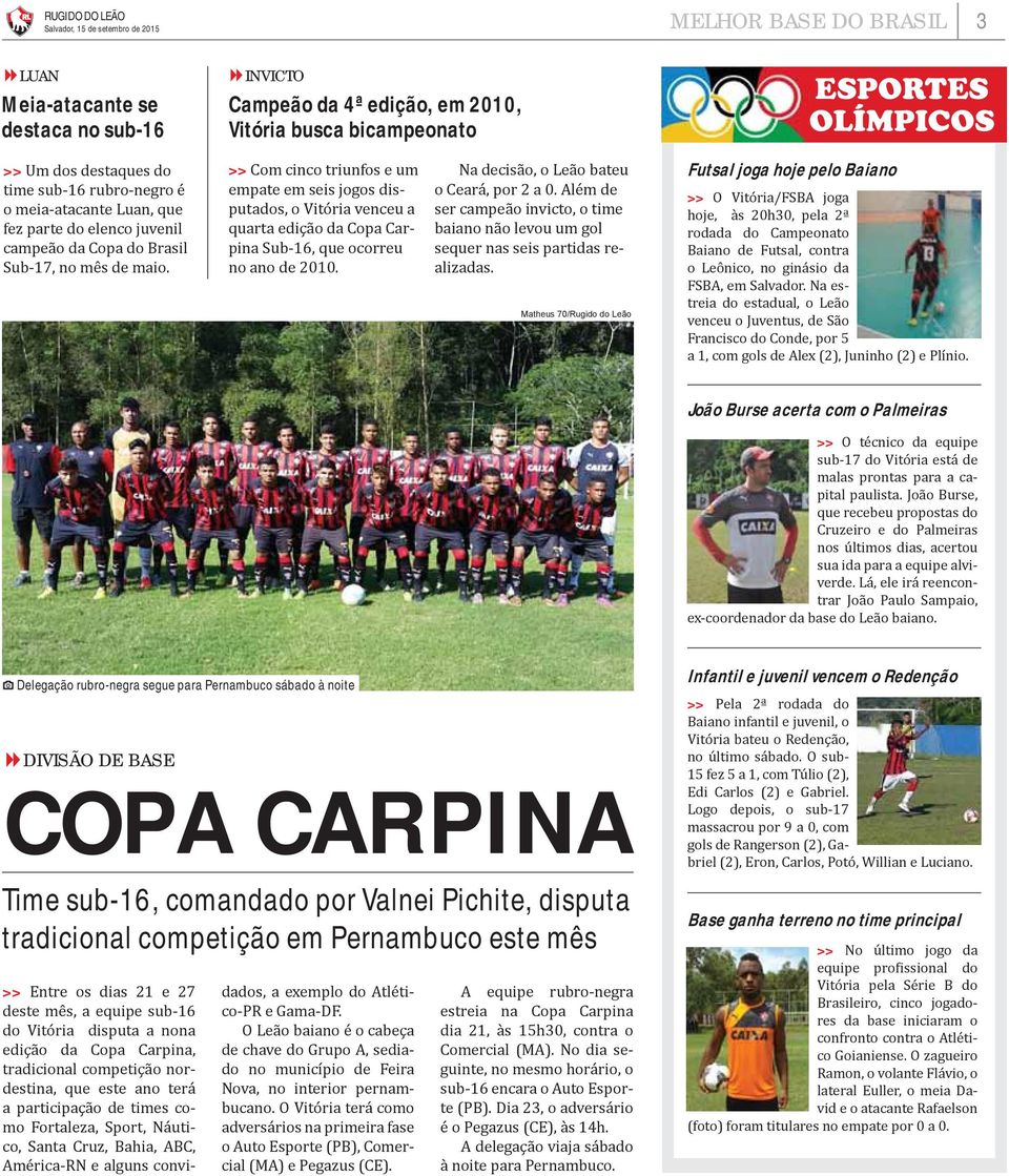 >> Com cinco triunfos e um empate em seis jogos disputados, o Vitória venceu a quarta edição da Copa Carpina Sub-16, que ocorreu no ano de 2010. Na decisão, o Leão bateu o Ceará, por 2 a 0.