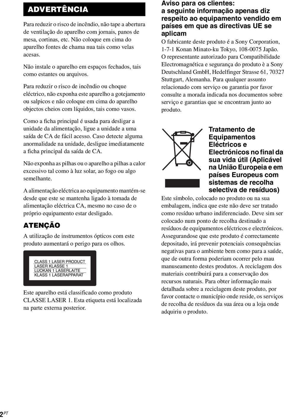 Para reduzir o risco de incêndio ou choque eléctrico, não exponha este aparelho a gotejamento ou salpicos e não coloque em cima do aparelho objectos cheios com líquidos, tais como vasos.