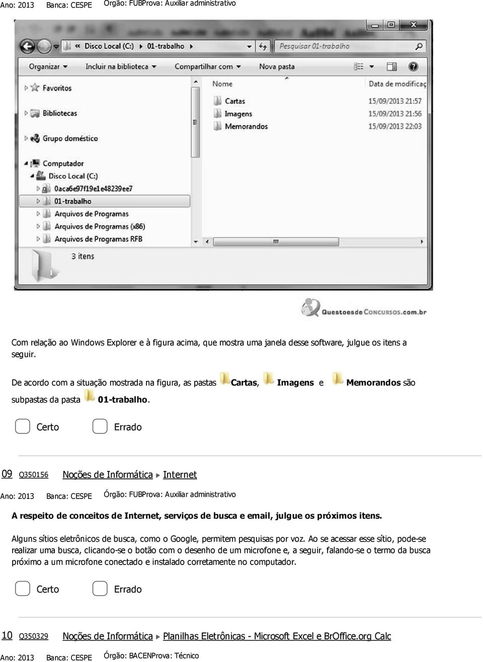 09 Q350156 Noções de Informática Internet Ano: 2013 Banca: CESPE Órgão: FUBProva: Auxiliar administrativo A respeito de conceitos de Internet, serviços de busca e email, julgue os próximos itens.