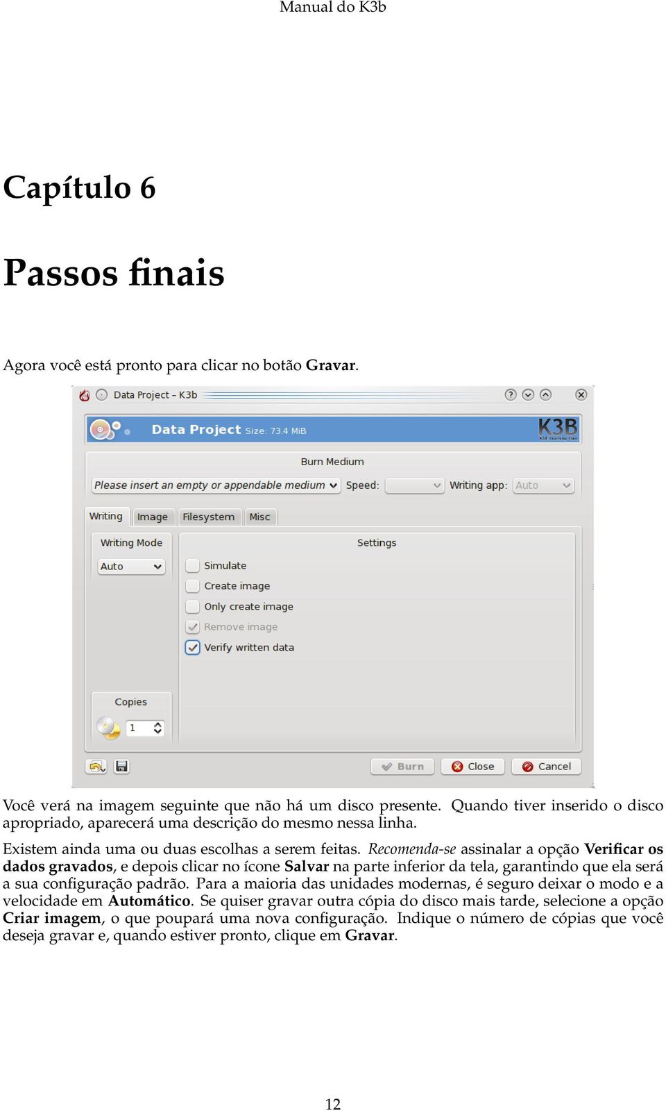 Recomenda-se assinalar a opção Verificar os dados gravados, e depois clicar no ícone Salvar na parte inferior da tela, garantindo que ela será a sua configuração padrão.