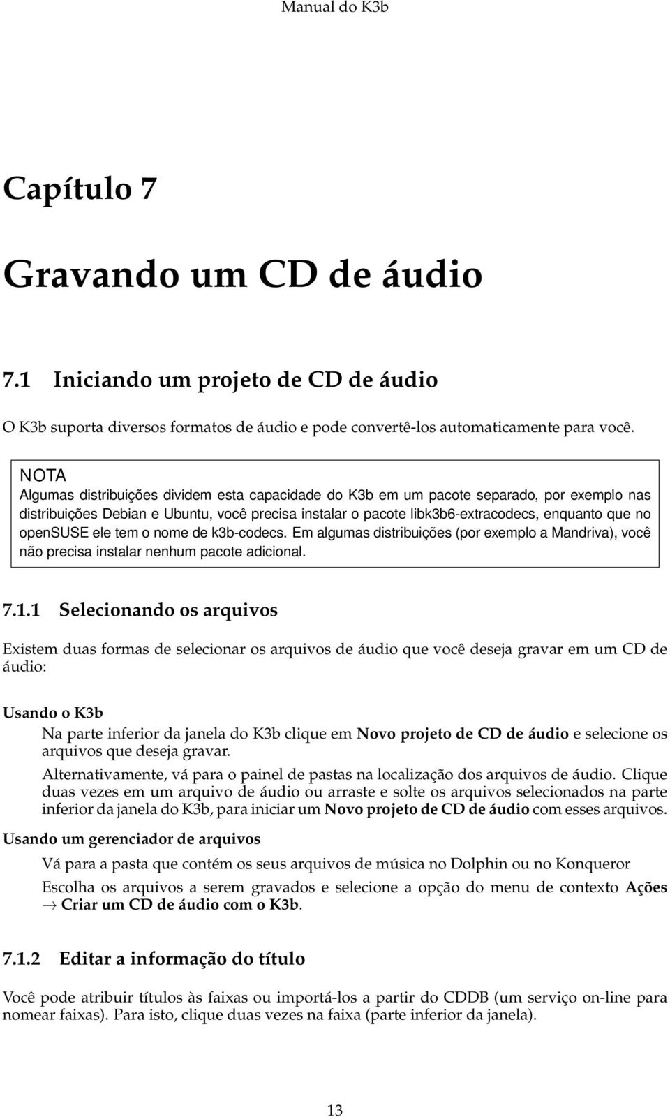 opensuse ele tem o nome de k3b-codecs. Em algumas distribuições (por exemplo a Mandriva), você não precisa instalar nenhum pacote adicional. 7.1.