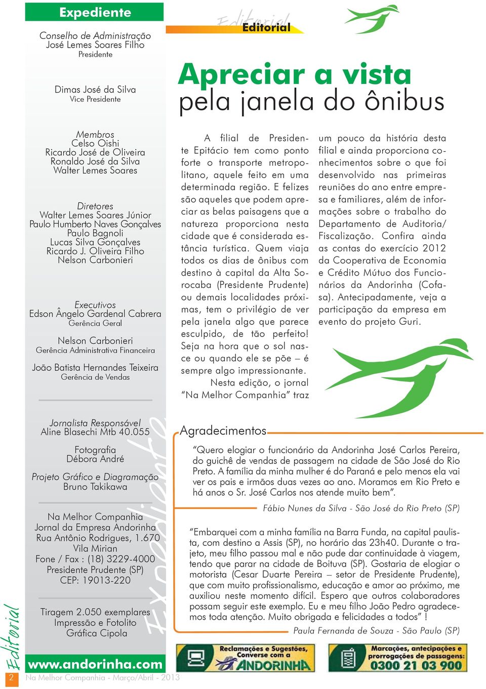 Oliveira Filho Nelson Carbonieri Executivos Edson Ângelo Gardenal Cabrera Gerência Geral Nelson Carbonieri Gerência Administrativa Financeira João Batista Hernandes Teixeira Gerência de Vendas A