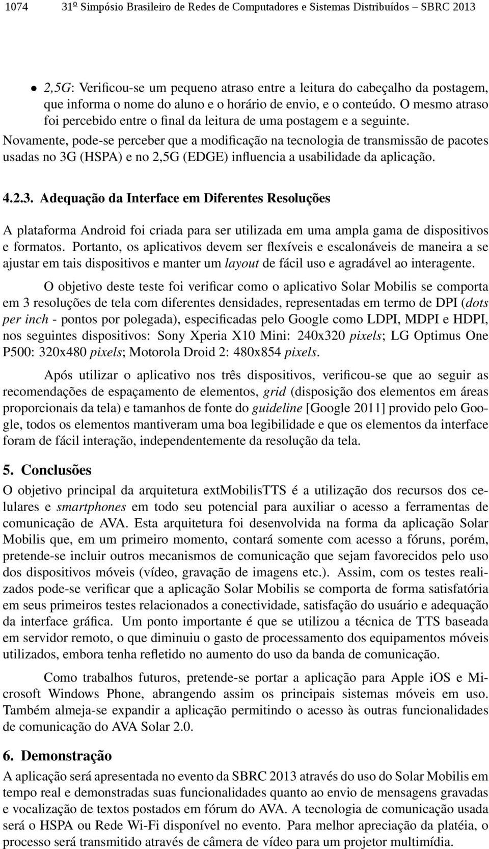 Novamente, pode-se perceber que a modificação na tecnologia de transmissão de pacotes usadas no 3G