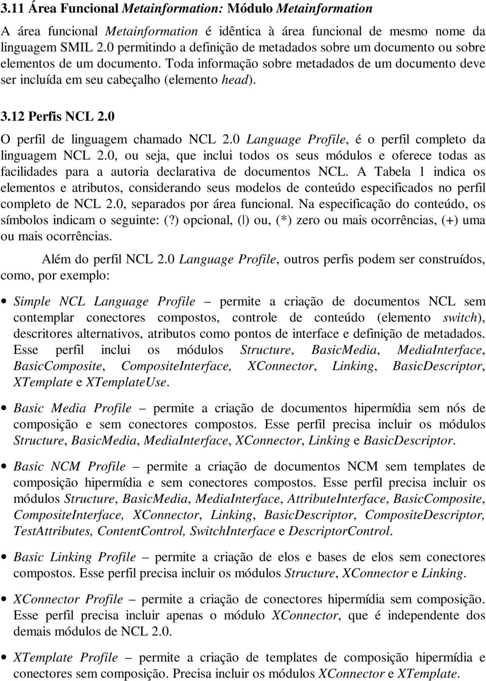 12 Perfis NCL 2.0 O perfil de linguagem chamado NCL 2.0 Language Profile, é o perfil completo da linguagem NCL 2.