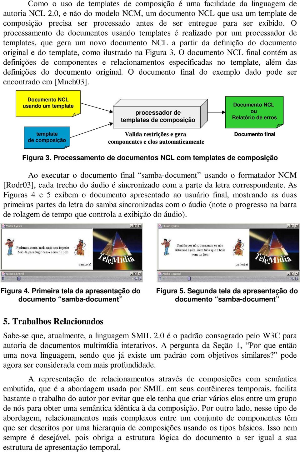 O processamento de documentos usando templates é realizado por um processador de templates, que gera um novo documento NCL a partir da definição do documento original e do template, como ilustrado na