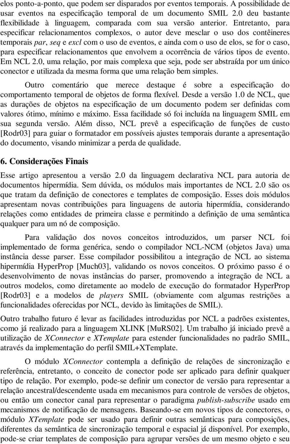 Entretanto, para especificar relacionamentos complexos, o autor deve mesclar o uso dos contêineres temporais par, seq e excl com o uso de eventos, e ainda com o uso de elos, se for o caso, para