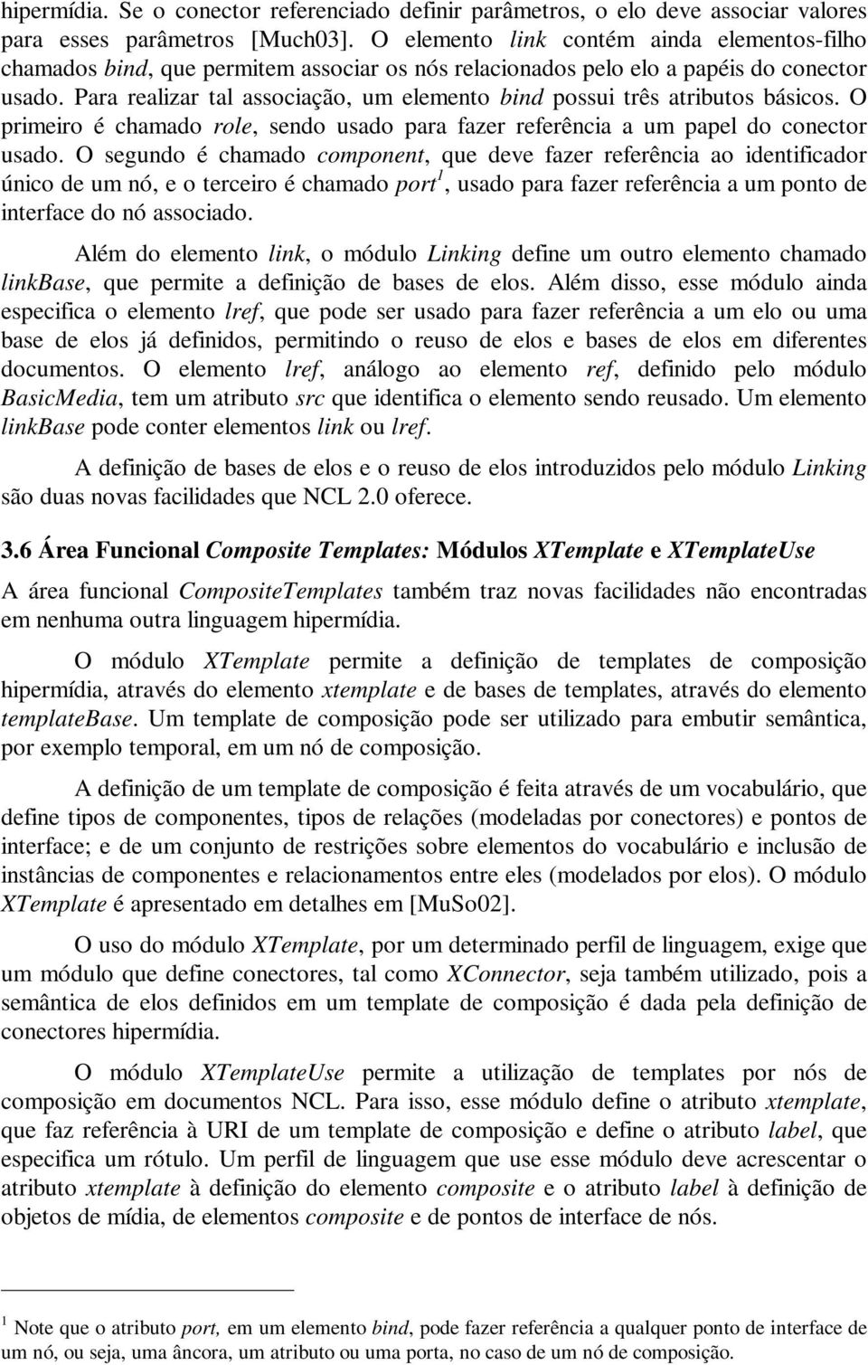 Para realizar tal associação, um elemento bind possui três atributos básicos. O primeiro é chamado role, sendo usado para fazer referência a um papel do conector usado.