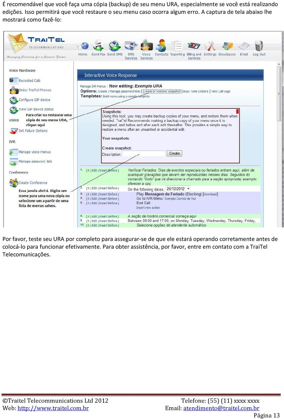 A captura de tela abaixo lhe mostrará como fazê-lo: Por favor, teste seu URA por completo para assegurar-se de que