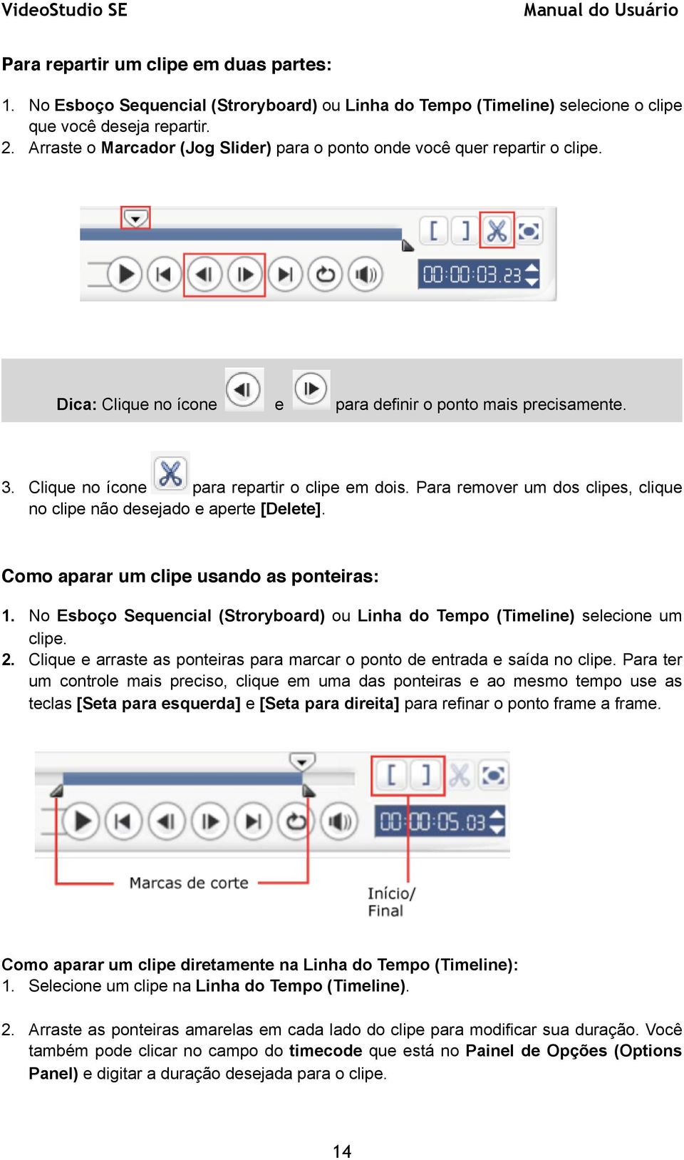 Para remover um dos clipes, clique no clipe não desejado e aperte [Delete]. Como aparar um clipe usando as ponteiras: 1.