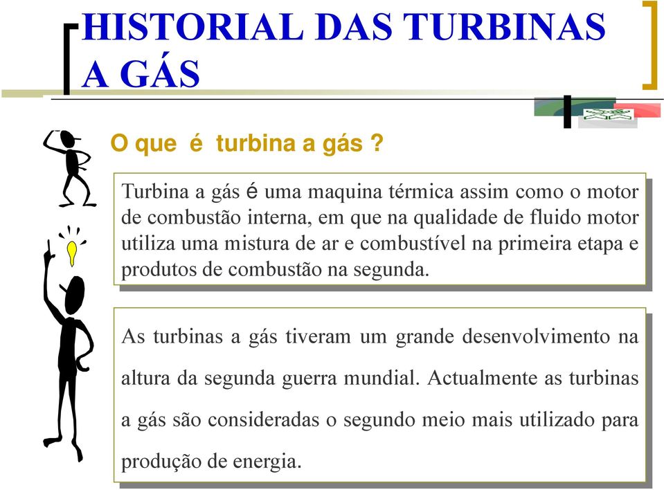 utiliza uma mistura de ar e combustível na primeira etapa e produtos de combustão na segunda.