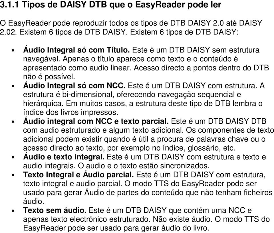 Acesso directo a pontos dentro do DTB não é possível. Áudio Integral só com NCC. Este é um DTB DAISY com estrutura. A estrutura é bi-dimensional, oferecendo navegação sequencial e hierárquica.