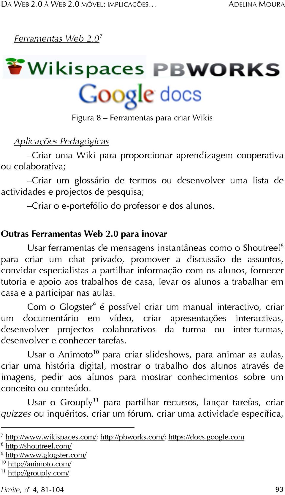 actividades e projectos de pesquisa; Criar o e-portefólio do professor e dos alunos. Outras Ferramentas Web 2.