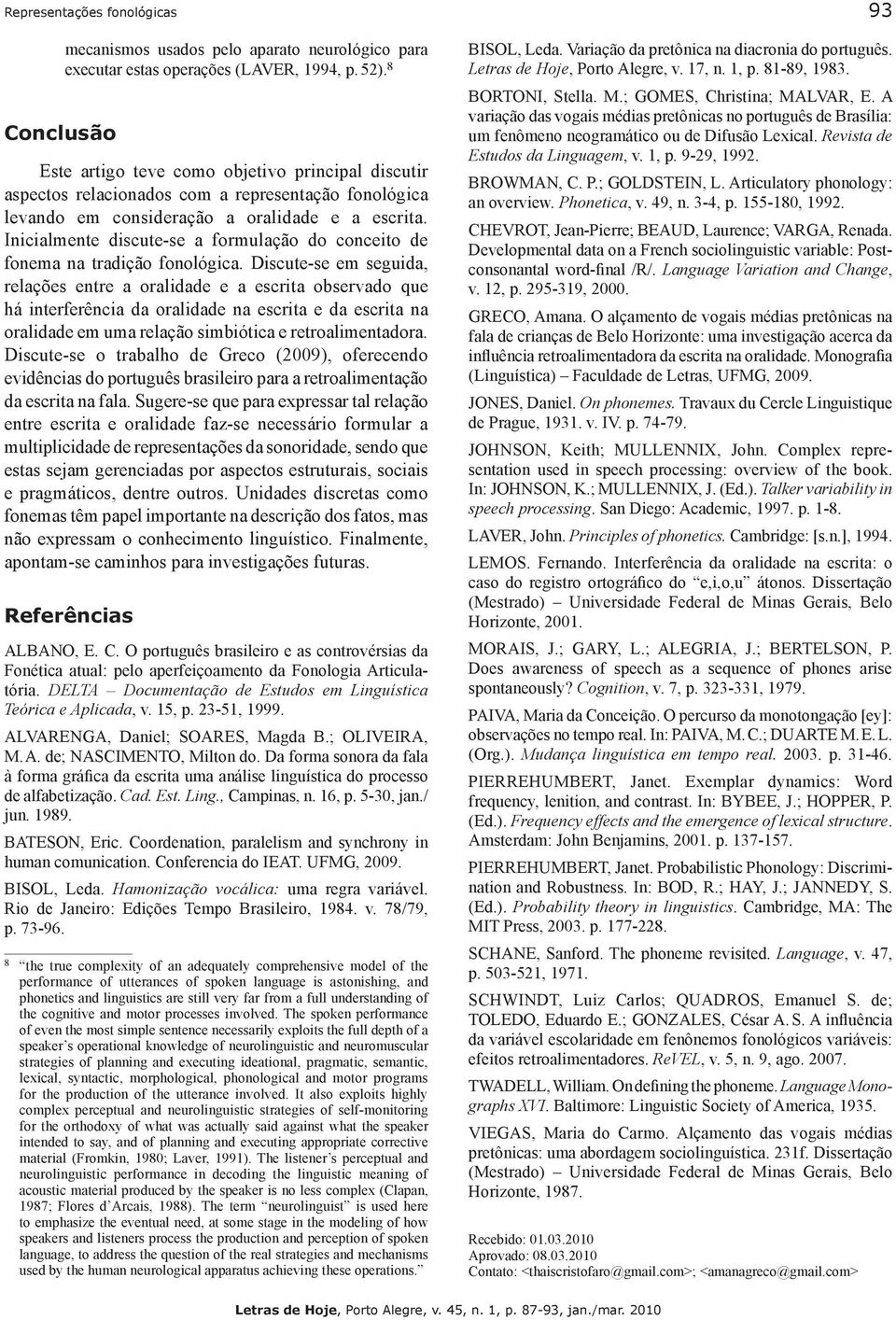 Inicialmente discute-se a formulação do conceito de fonema na tradição fonológica.