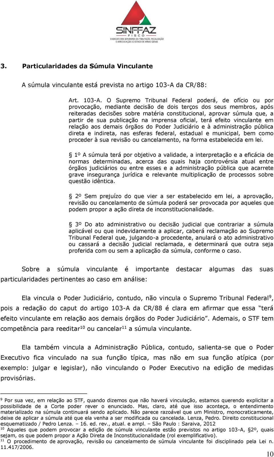 O Supremo Tribunal Federal poderá, de ofício ou por provocação, mediante decisão de dois terços dos seus membros, após reiteradas decisões sobre matéria constitucional, aprovar súmula que, a partir