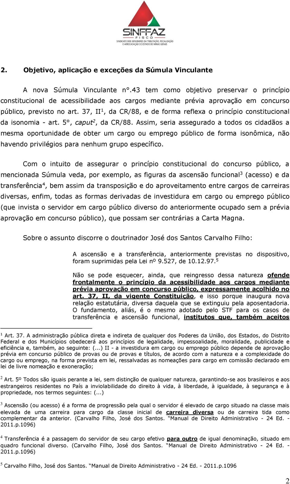 37, II 1, da CR/88, e de forma reflexa o princípio constitucional da isonomia - art. 5, caput 2, da CR/88.