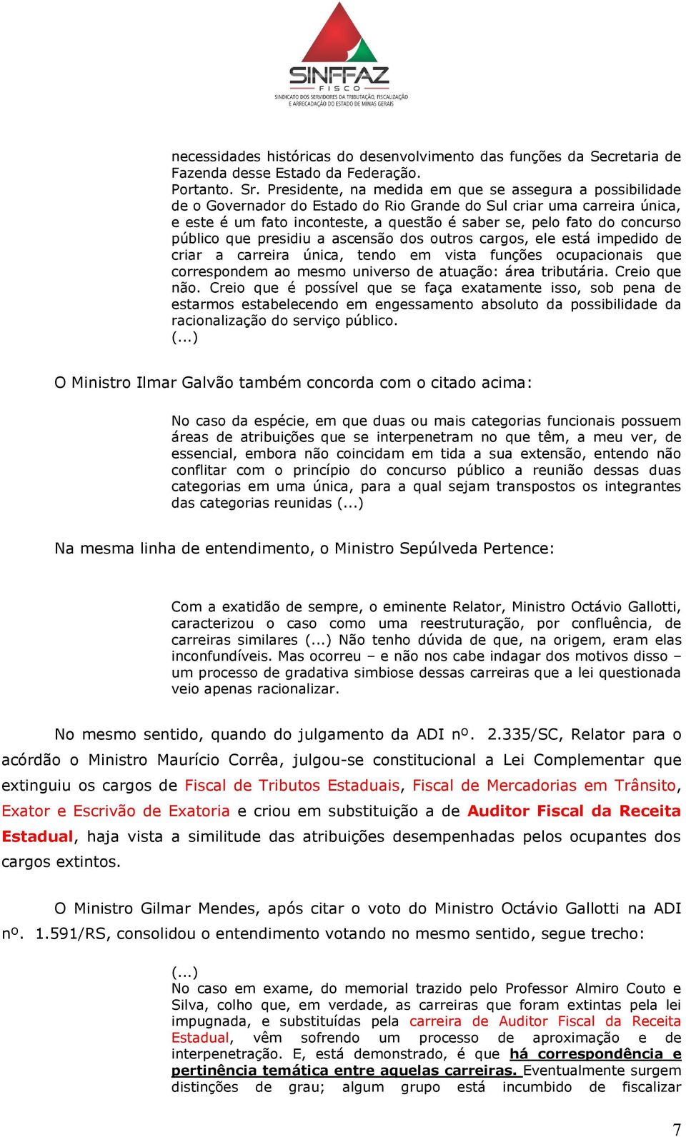 concurso público que presidiu a ascensão dos outros cargos, ele está impedido de criar a carreira única, tendo em vista funções ocupacionais que correspondem ao mesmo universo de atuação: área