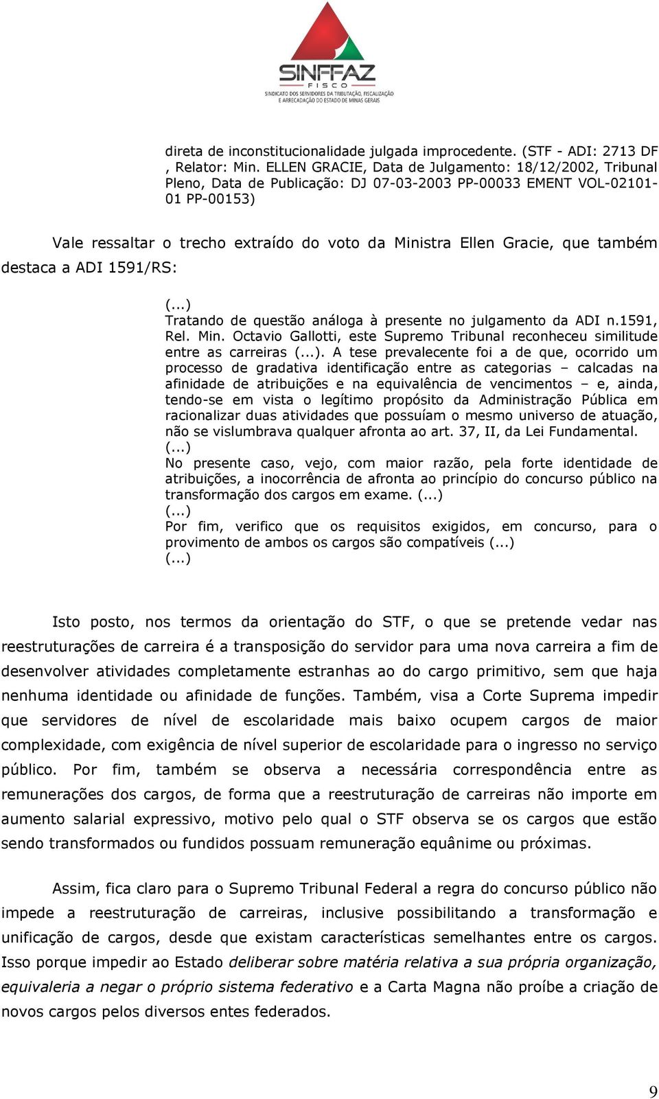 Gracie, que também destaca a ADI 1591/RS: Tratando de questão análoga à presente no julgamento da ADI n.1591, Rel. Min.