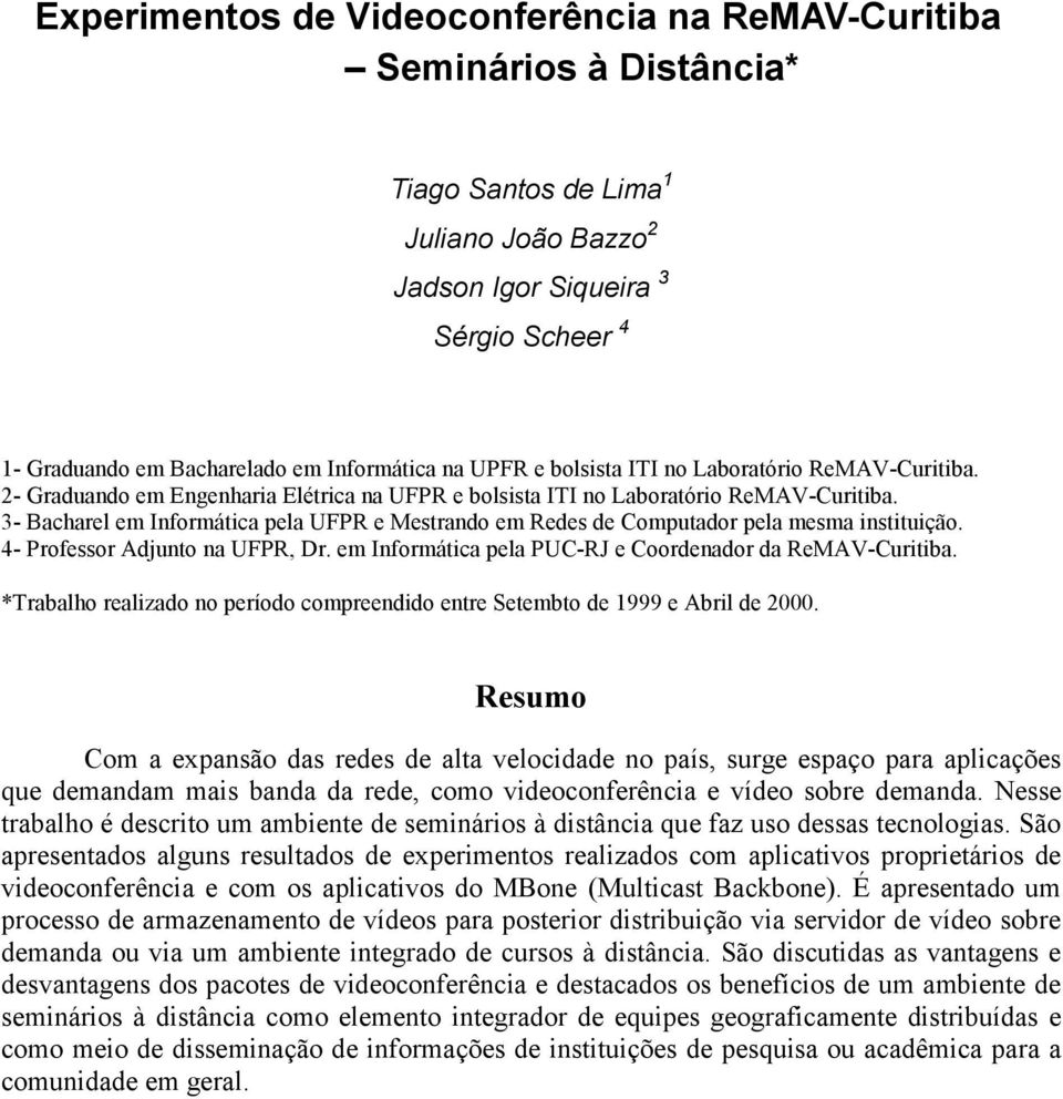 3- Bacharel em Informática pela UFPR e Mestrando em Redes de Computador pela mesma instituição. 4- Professor Adjunto na UFPR, Dr. em Informática pela PUC-RJ e Coordenador da ReMAV-Curitiba.