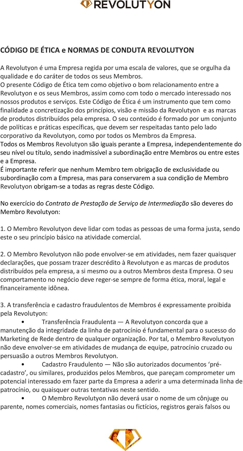 Este Código de Ética é um instrumento que tem como finalidade a concretização dos princípios, visão e missão da Revolutyon e as marcas de produtos distribuídos pela empresa.