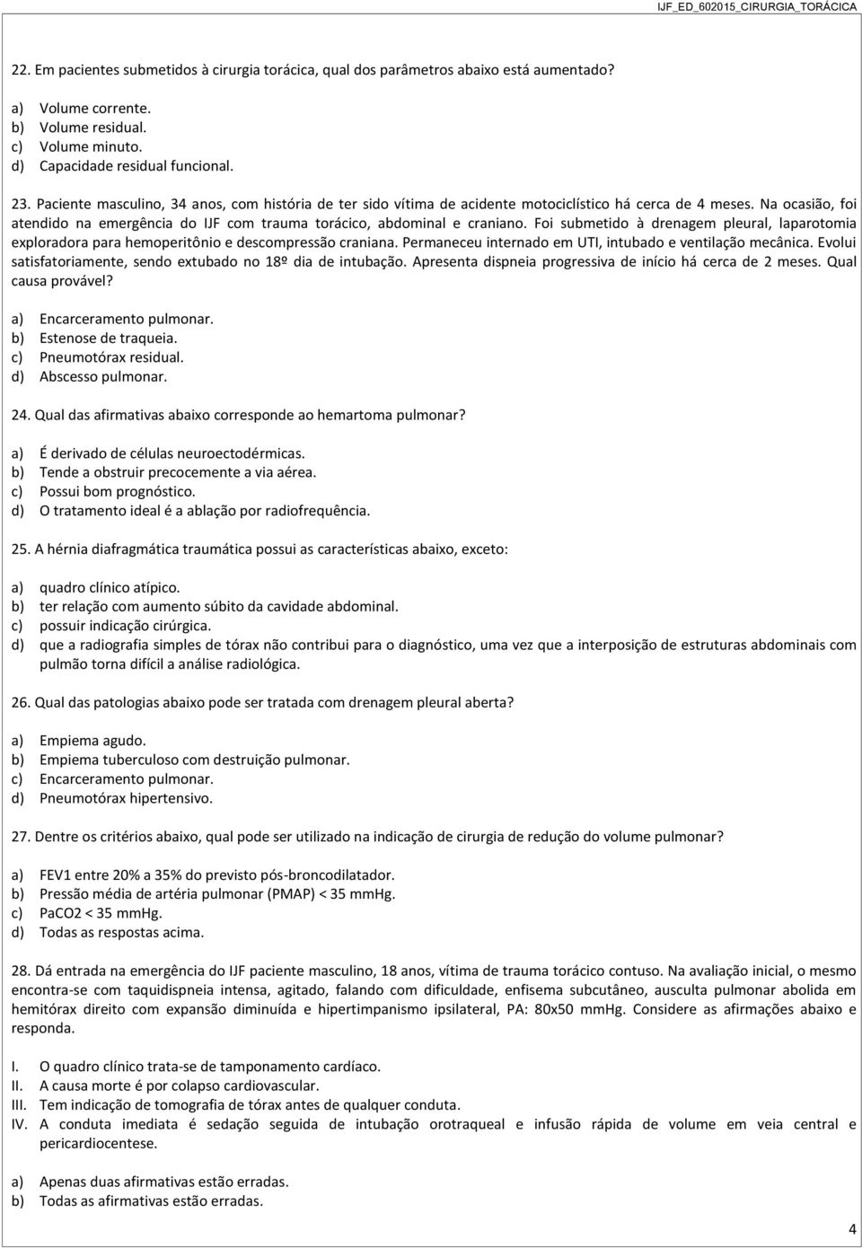 Foi submetido à drenagem pleural, laparotomia exploradora para hemoperitônio e descompressão craniana. Permaneceu internado em UTI, intubado e ventilação mecânica.