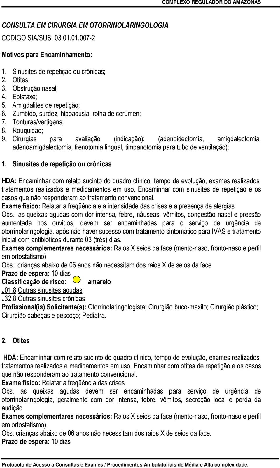 Cirurgias para avaliação (indicação): (adenoidectomia, amigdalectomia, adenoamigdalectomia, frenotomia lingual, timpanotomia para tubo de ventilação); 1.