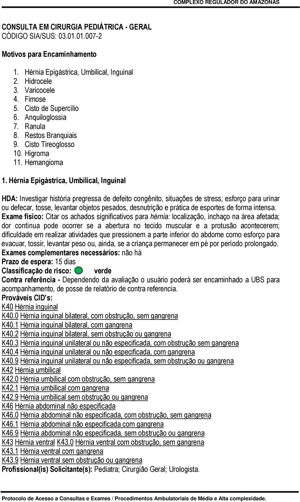 Hérnia Epigástrica, Umbilical, Inguinal HDA: Investigar história pregressa de defeito congênito, situações de stress, esforço para urinar ou defecar, tosse, levantar objetos pesados, desnutrição e