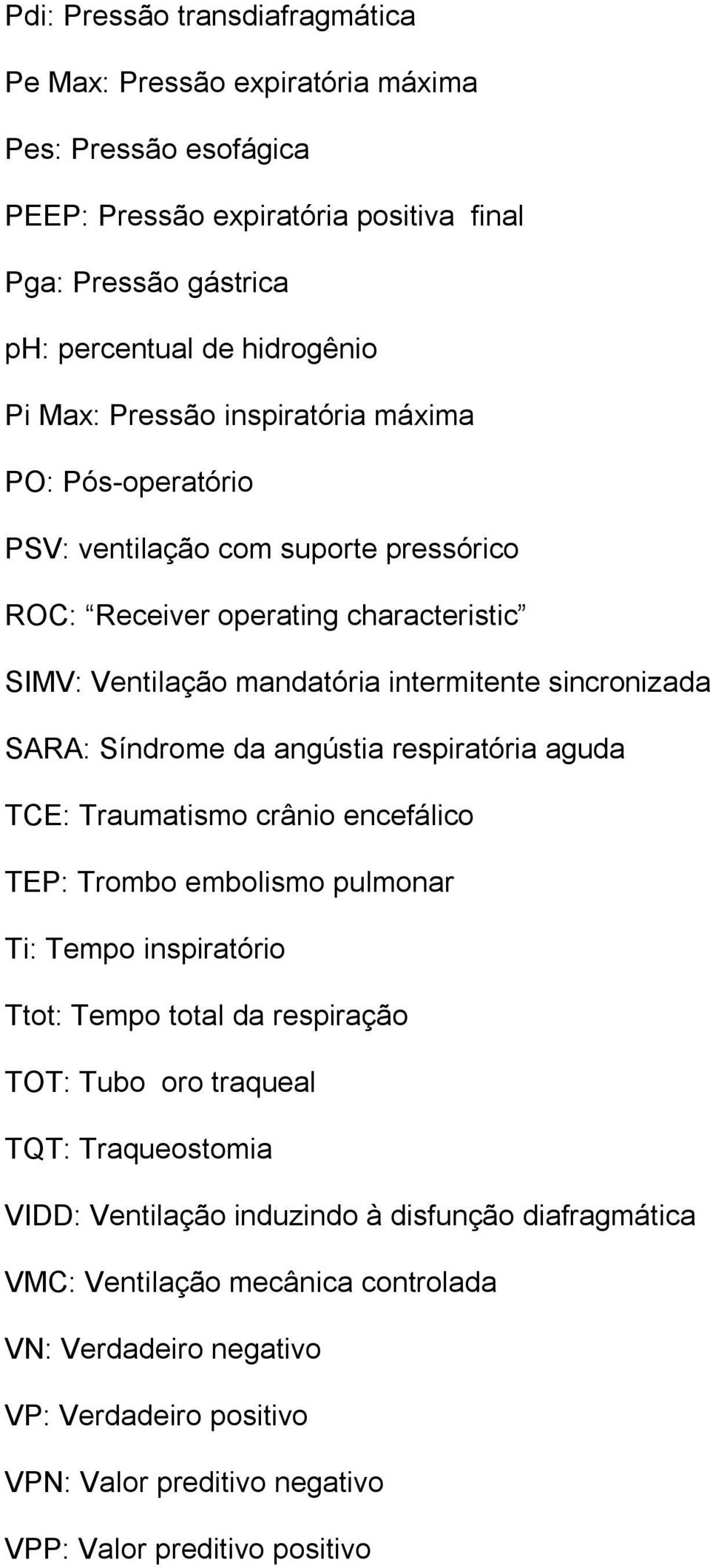 da angústia respiratória aguda TCE: Traumatismo crânio encefálico TEP: Trombo embolismo pulmonar Ti: Tempo inspiratório Ttot: Tempo total da respiração TOT: Tubo oro traqueal TQT: Traqueostomia