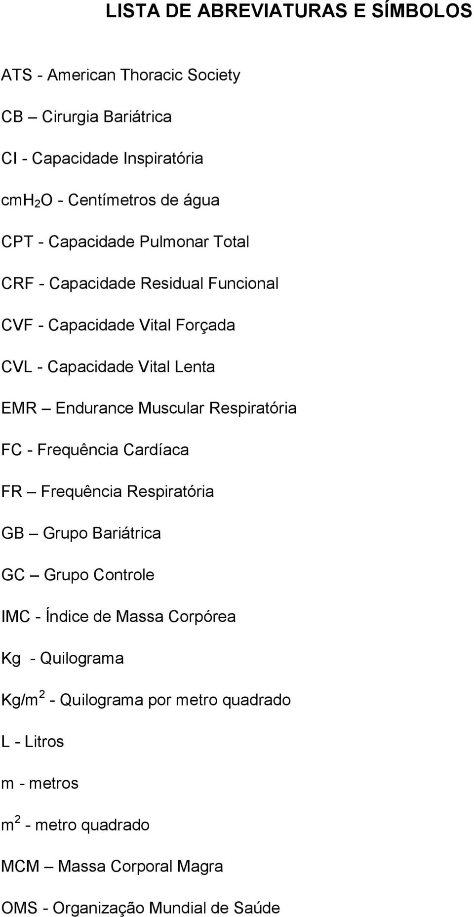 Muscular Respiratória FC - Frequência Cardíaca FR Frequência Respiratória GB Grupo Bariátrica GC Grupo Controle IMC - Índice de Massa Corpórea Kg -