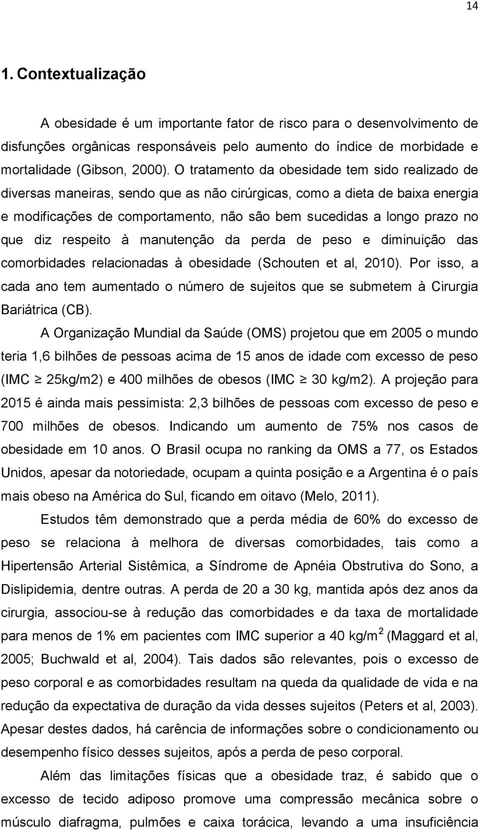 que diz respeito à manutenção da perda de peso e diminuição das comorbidades relacionadas à obesidade (Schouten et al, 2010).