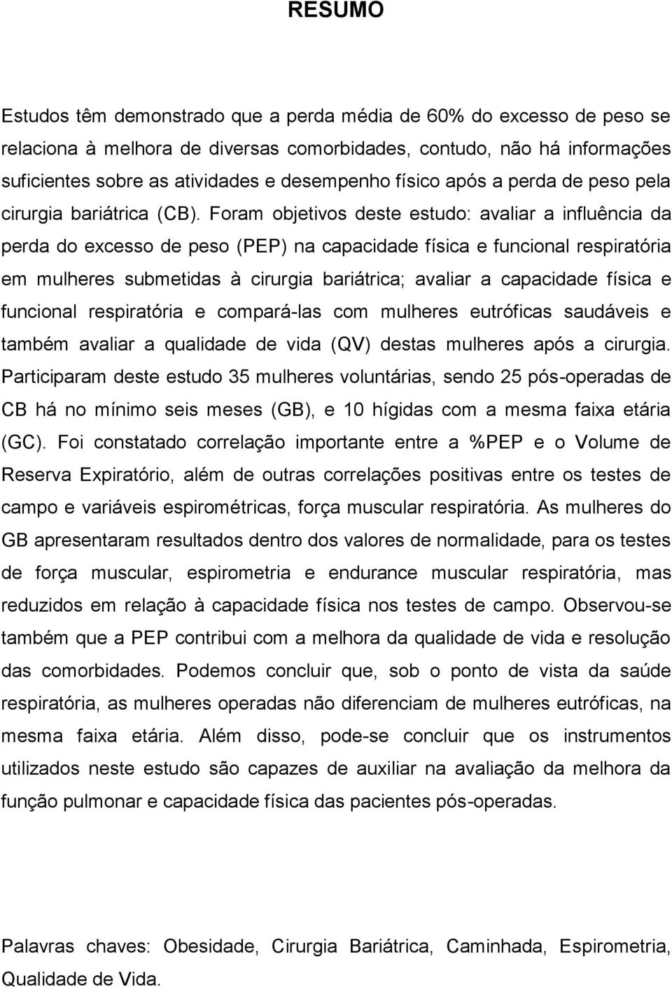 Foram objetivos deste estudo: avaliar a influência da perda do excesso de peso (PEP) na capacidade física e funcional respiratória em mulheres submetidas à cirurgia bariátrica; avaliar a capacidade