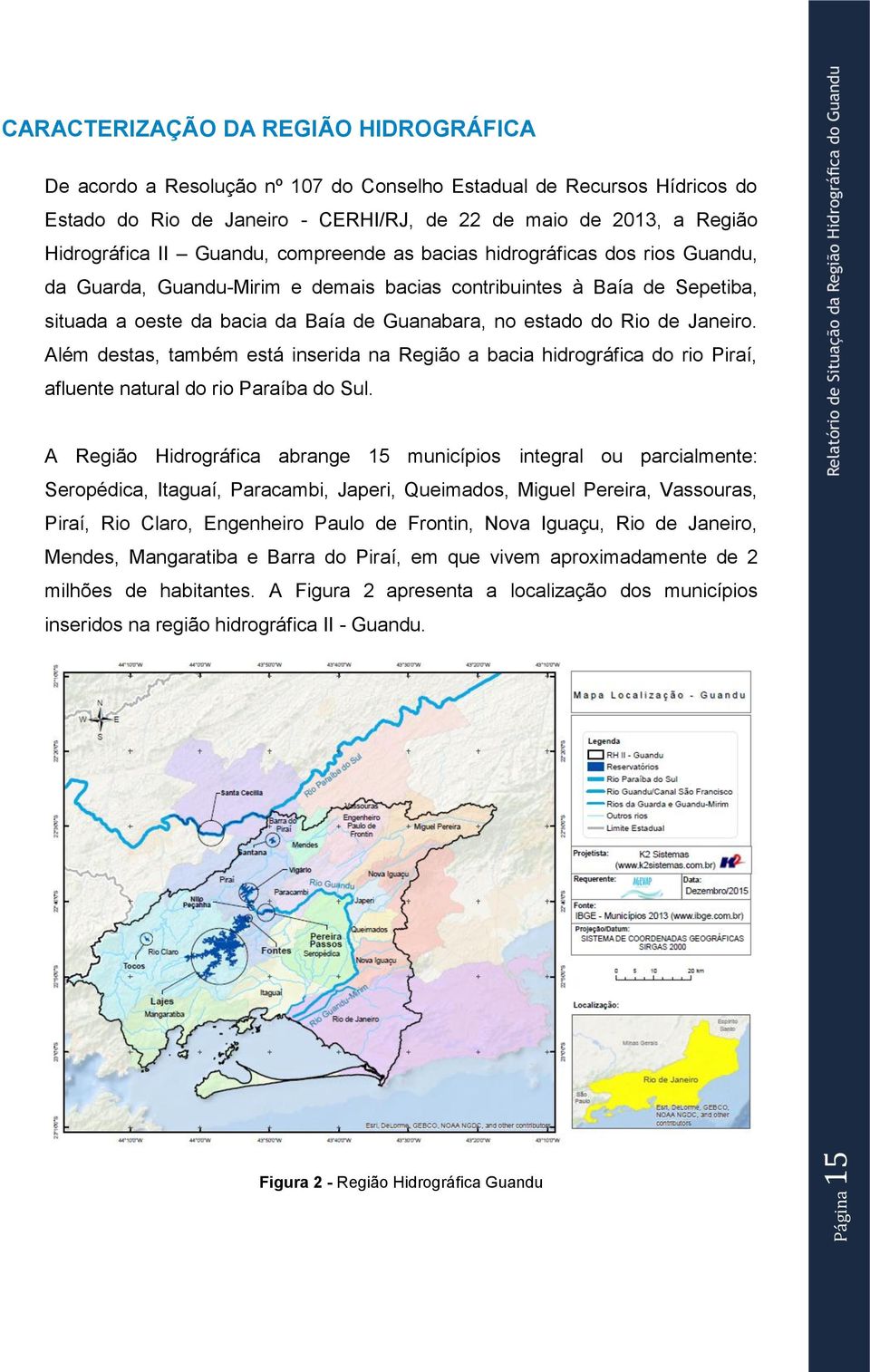 de Janeiro. Além destas, também está inserida na Região a bacia hidrográfica do rio Piraí, afluente natural do rio Paraíba do Sul.