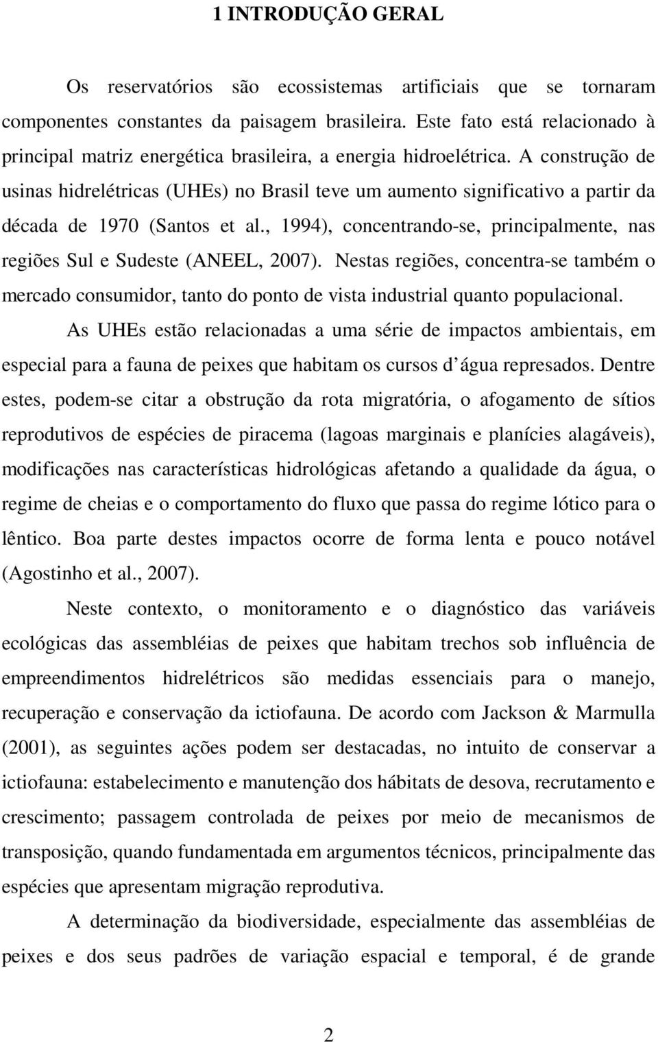 A construção de usinas hidrelétricas (UHEs) no Brasil teve um aumento significativo a partir da década de 1970 (Santos et al.