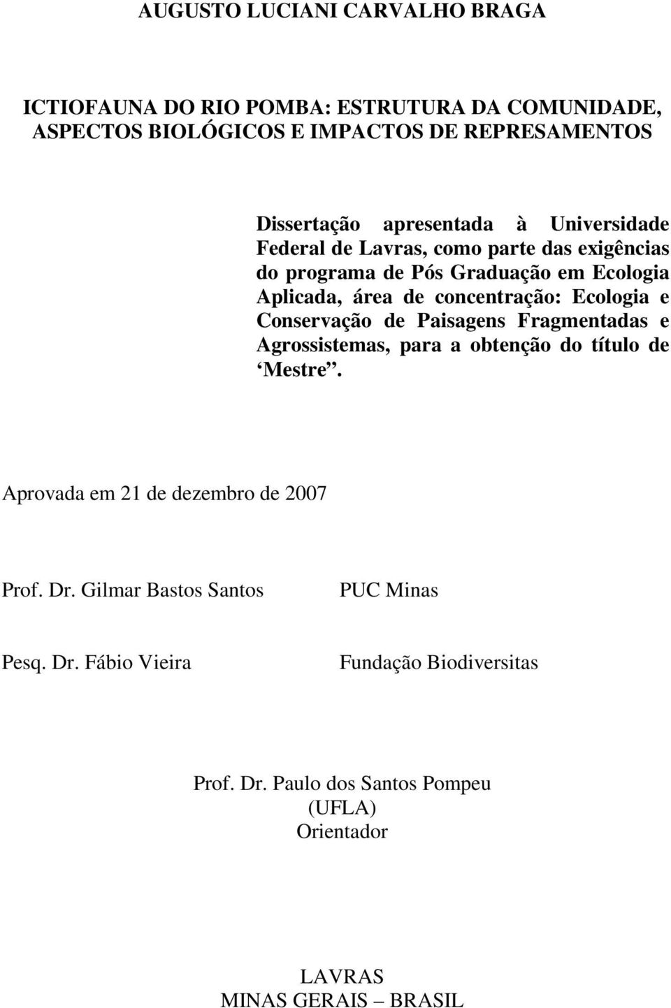 Ecologia e Conservação de Paisagens Fragmentadas e Agrossistemas, para a obtenção do título de Mestre. Aprovada em 21 de dezembro de 2007 Prof. Dr.