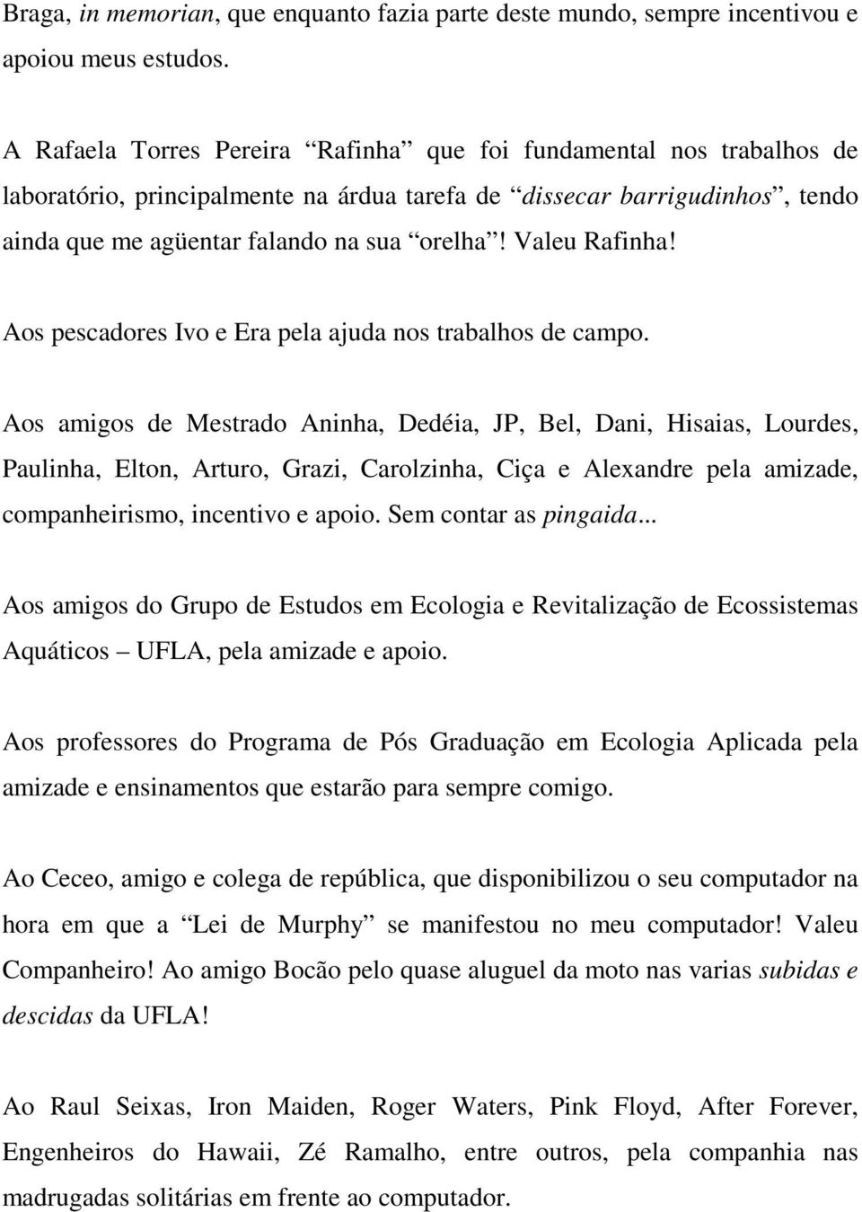 Valeu Rafinha! Aos pescadores Ivo e Era pela ajuda nos trabalhos de campo.