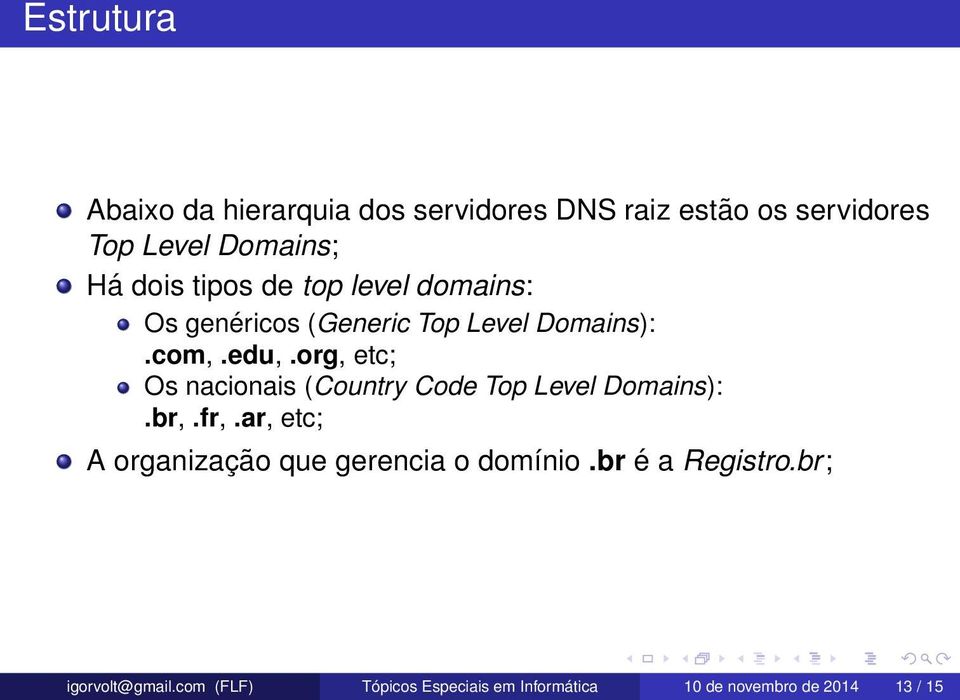 org, etc; Os nacionais (Country Code Top Level Domains):.br,.fr,.